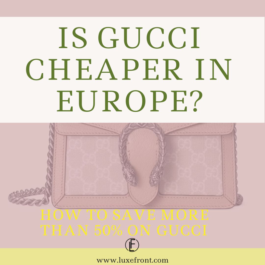 Is Gucci Cheaper in Europe? How to save when buying Gucci